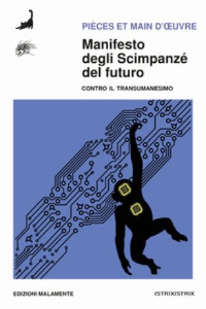 Manifesto degli scimpanzé del futuro. Contro il transumanesimo Pièces et Main d¿Oeuvre