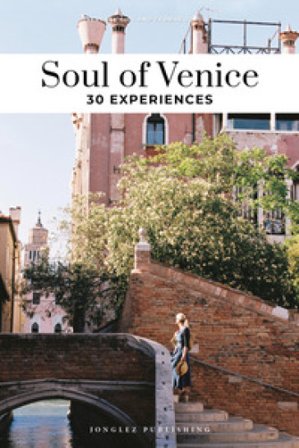 Soul of Venice. A guide to 30 exceptional experiences Servane Giol