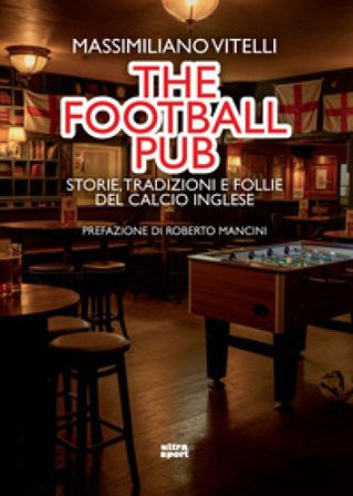 The football pub. Storie, tradizioni e follie del calcio inglese Massimiliano Vitelli