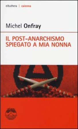 Il post-anarchismo spiegato a mia nonna Michel Onfray