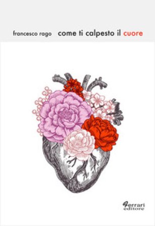 Come ti calpesto il cuore Francesco Rago