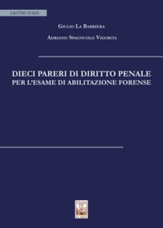 Dieci pareri di diritto penale per l'esame di abilitazione forense Giulio La Barbiera
