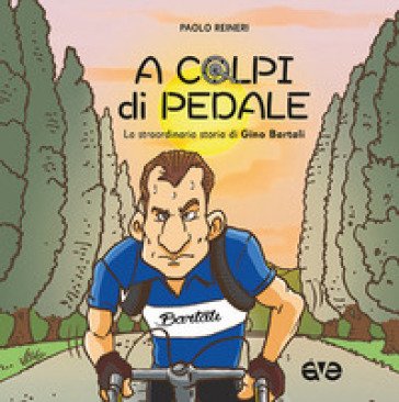 A colpi di pedale. La straordinaria storia di Gino Bartali Paolo Reineri