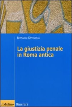 La giustizia penale in Roma antica Bernardo Santalucia