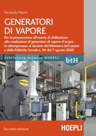 Generatori di vapore. Per la preparazione all'esame di abilitazione alla conduzione di generatori di vapore d'acqua in ottemperanza al decreto del 
