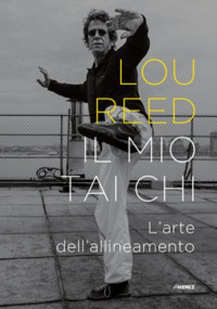 Il mio Tai Chi. L'arte dell'allineamento Lou Reed