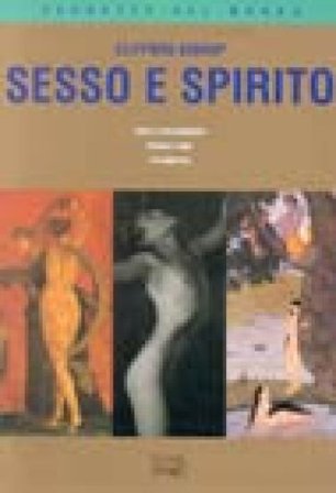 Sesso e spirito. Estasi e trascendenza. Rituali e tabù. Il sé indiviso Clifford Bishop