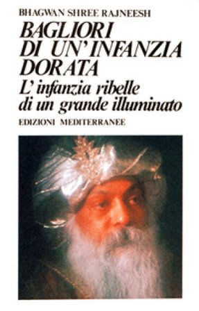 Bagliori di un'infanzia dorata. L'infanzia ribelle di un grande illuminato Osho
