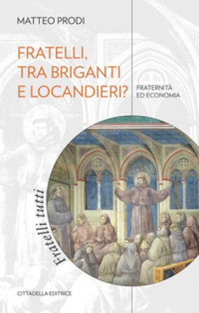 Fratelli, tra briganti e locandieri? Fraternità ed economia Matteo Prodi