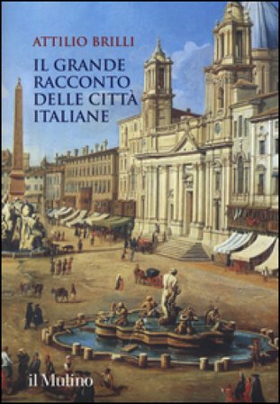 Il grande racconto delle città italiane. Ediz. a colori Attilio Brilli