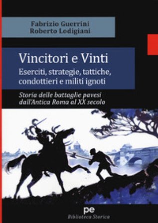 Vincitori e vinti. Eserciti, strategie, tattiche, condottieri e militi ignoti. Storia delle battaglie pavesi dall'antica Roma al XX secolo Fabrizio 
