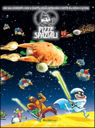 Pizze spaziali. Una saga avvincente a base di fumetti, consigli nutrizionali e ricette in 4 episodi e 24 pizze Antonello Cioffi