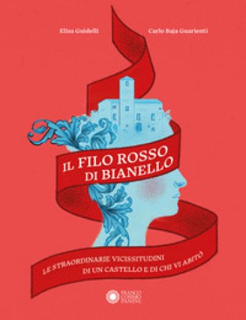 Il filo rosso di Bianello. Le straordinarie vicissitudini di un castello e di chi vi abitò Elisa Guidelli