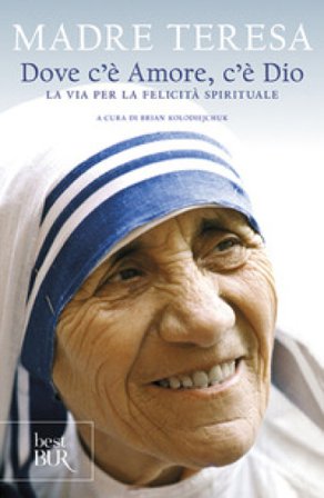 Dove c'è amore, c'è Dio. La via per la felicità spirituale Teresa di Calcutta (santa)