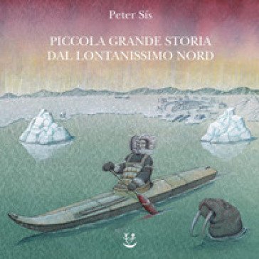 Piccola grande storia dal lontanissimo Nord. Ediz. a colori Peter Sís