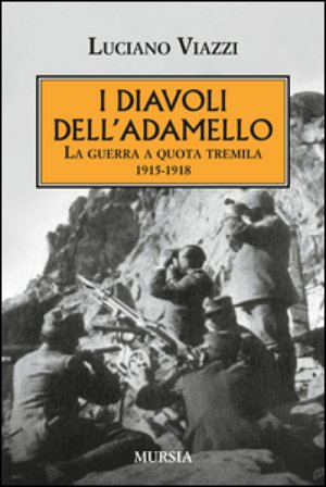 I diavoli dell'Adamello. La guerra a quota tremila 1915-1918 Luciano Viazzi