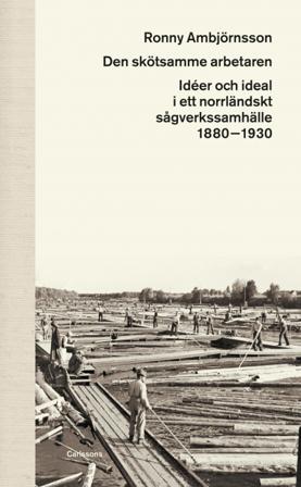 Den skötsamme arbetaren : idéer och ideal i ett norrländskt sågverkssamhälle 1880 - 1930 - Bok av Ronny Ambjörnsson - Inbunden