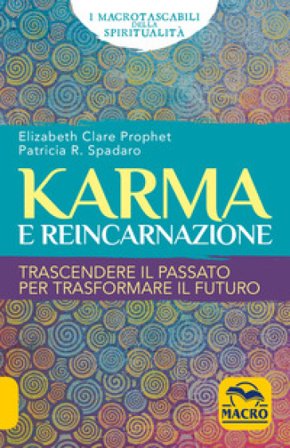 Karma e reincarnazione. Trascendere il passato per trasformare il futuro Elizabeth Clare Prophet