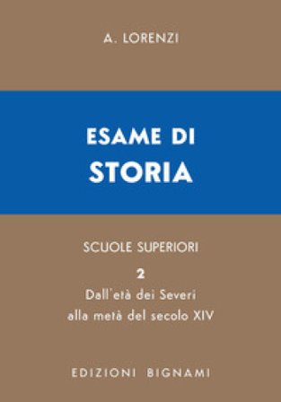 Esame di storia. Per le Scuole superiori. Vol. 2: Dall'età dei Severi alla metà del secolo XIV A. Lorenzi