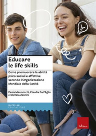 Educare le life skills. Come promuovere le abilità psico-sociali e affettive secondo l'Organizzazione Mondiale della Sanità Paola Marmocchi