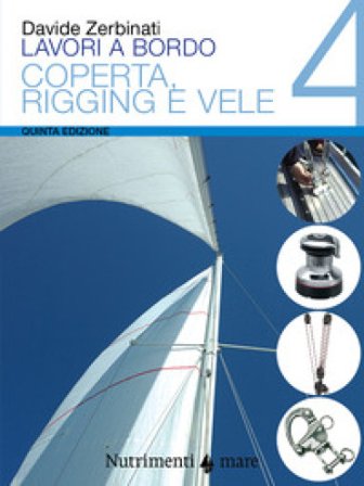 Lavori a bordo. Vol. 4: Coperta, rigging e vele Davide Zerbinati