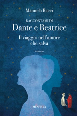 Raccontami di Dante e Beatrice. Il viaggio nell'amore che salva Manuela Racci