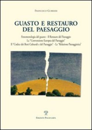 Il guasto e il restauro del paesaggio. Fenomenologia del guasto... Francesco Gurrieri
