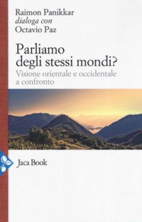 Parliamo degli stessi mondi? Visione orientale e occidentale a confronto Raimon Panikkar