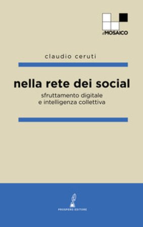 Nella rete dei social. Sfruttamento digitale e intelligenza collettiva Claudio Ceruti