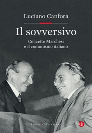 Il sovversivo. Concetto Marchesi e il comunismo italiano Luciano Canfora