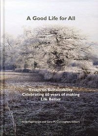 A Good Life for All, Essays on Sustainability Celebrating 60 years of making Life Better, ISBN: 9789175271743