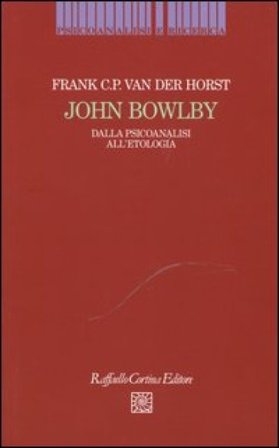 John Bowlby. Dalla psicoanalisi all'etologia Frank Van der Horst