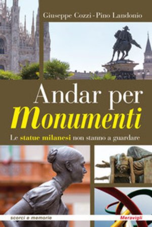 Andar per monumenti. Le statue milanesi non stanno a guardare Giuseppe Cozzi