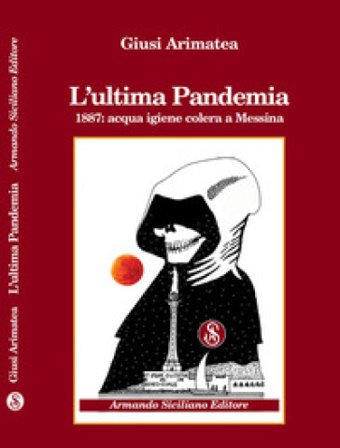 L'ultima pandemia. 1887: acqua igiene colera a Messina Giusi Arimatea