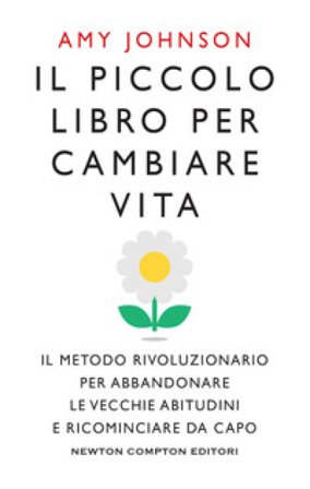 Il piccolo libro per cambiare vita. Il metodo rivoluzionario per abbandonare le vecchie abitudini e ricominciare da capo Amy Johnson