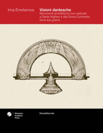 Visioni dantesche. Monumenti architettonici non realizzati a Dante Alighieri e alla Divina Commedia tra le due guerre Irina Emelianova