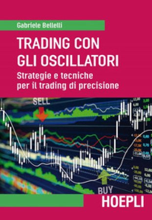 Trading con gli oscillatori. Strategie e tecniche per il trading di precisione Gabriele Bellelli