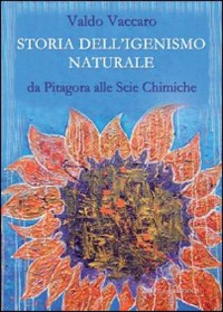 Storia dell'igienismo naturale. Da Pitagora alle scie chimiche Valdo Vaccaro