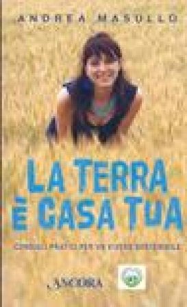 La Terra è casa tua. Consigli pratici per un vivere sostenibile Andrea Masullo