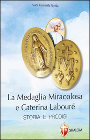 La medaglia miracolosa e Caterina Labouré. Storia e prodigi Palmarita Guida