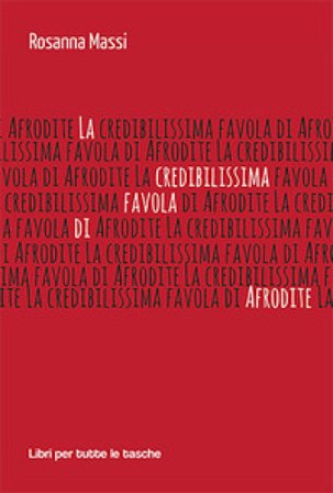 La credibilissima favola di Afrodite Rosanna Massi