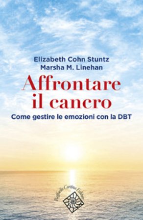 Affrontare il cancro. Governare le emozioni con la DBT Elizabeth Cohn Stuntz