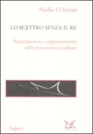 Lo scettro senza il re. Partecipazione e rappresentanza nelle democrazie moderne Nadia Urbinati