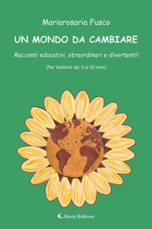 Un mondo da cambiare. Racconti educativi, straordinari e divertenti! Ediz. a colori Mariarosaria Fusco