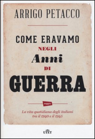 Come eravamo negli anni di guerra. La vita quotidiana degli italiani tra il 1940 e il 1945. Con e-book Arrigo Petacco