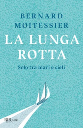 La lunga rotta. Solo tra mari e cieli Bernard Moitessier