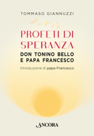 Profeti di speranza. Don Tonino Bello e papa Francesco Tommaso Giannuzzi