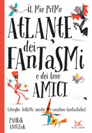 Il mio primo atlante dei fantasmi e dei loro amici (streghe, folletti, mostri e creature fantastiche). Ediz. a colori Patrik Antczak