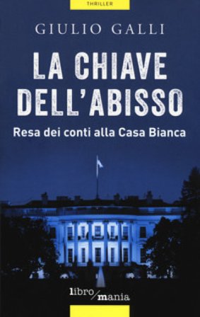 La chiave dell'abisso. Resa dei conti alla Casa Bianca Giulio Galli