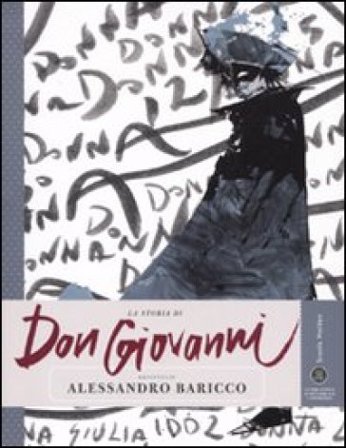 La storia di Don Giovanni raccontata da Alessandro Baricco. Ediz. illustrata Alessandro Baricco